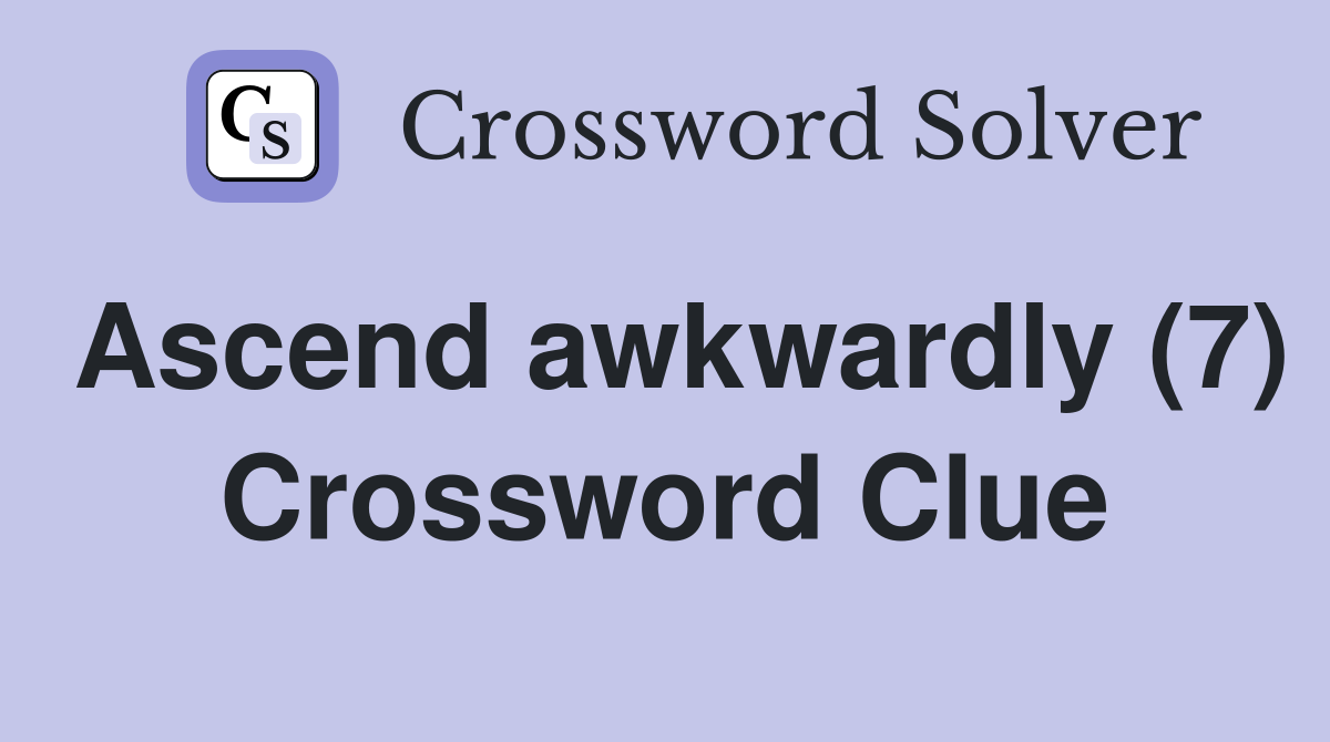 Ascend awkwardly (7) Crossword Clue