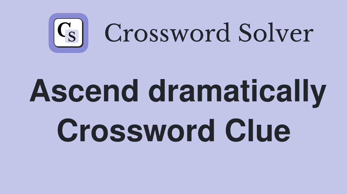 Ascend dramatically Crossword Clue
