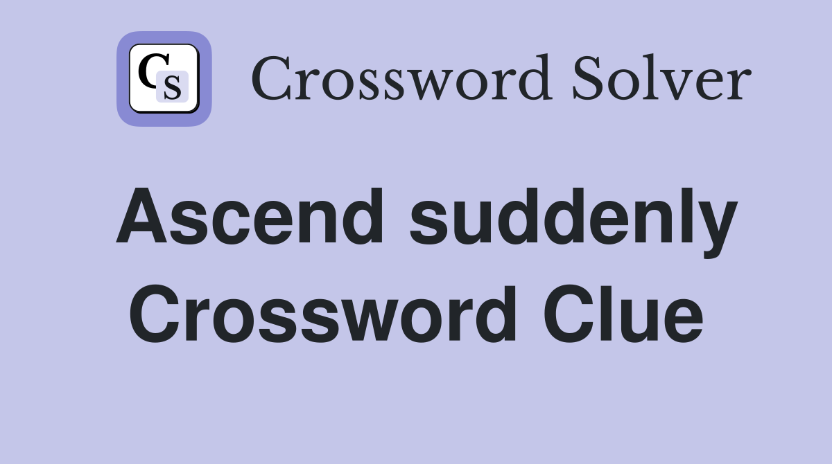 Ascend suddenly Crossword Clue