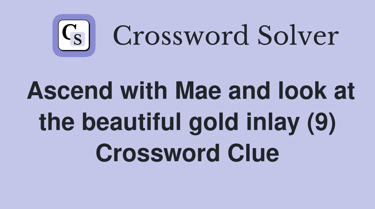 Ascend with Mae and look at the beautiful gold inlay (9) Crossword Clue