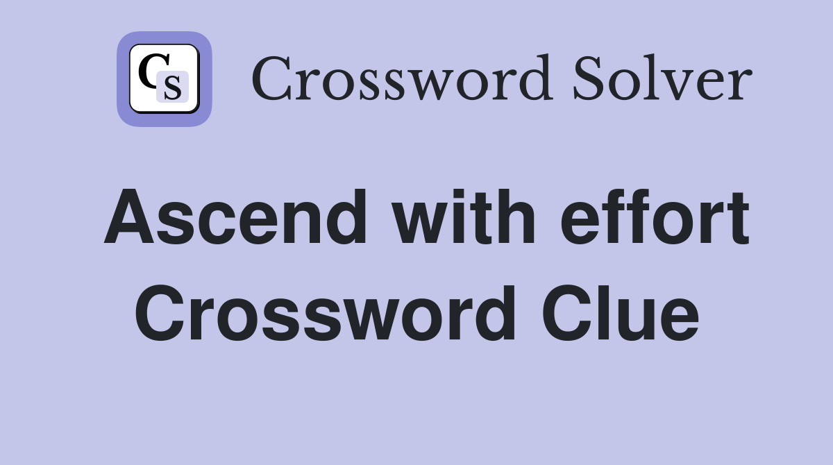 Ascend with effort Crossword Clue