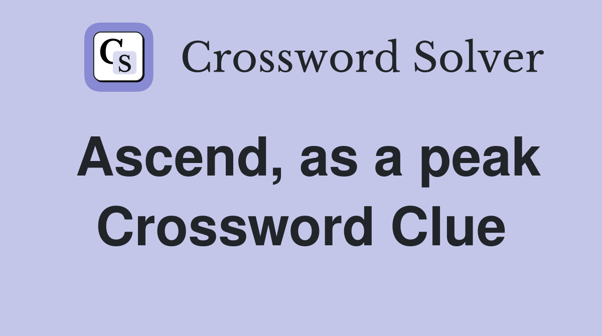 Ascend, as a peak Crossword Clue