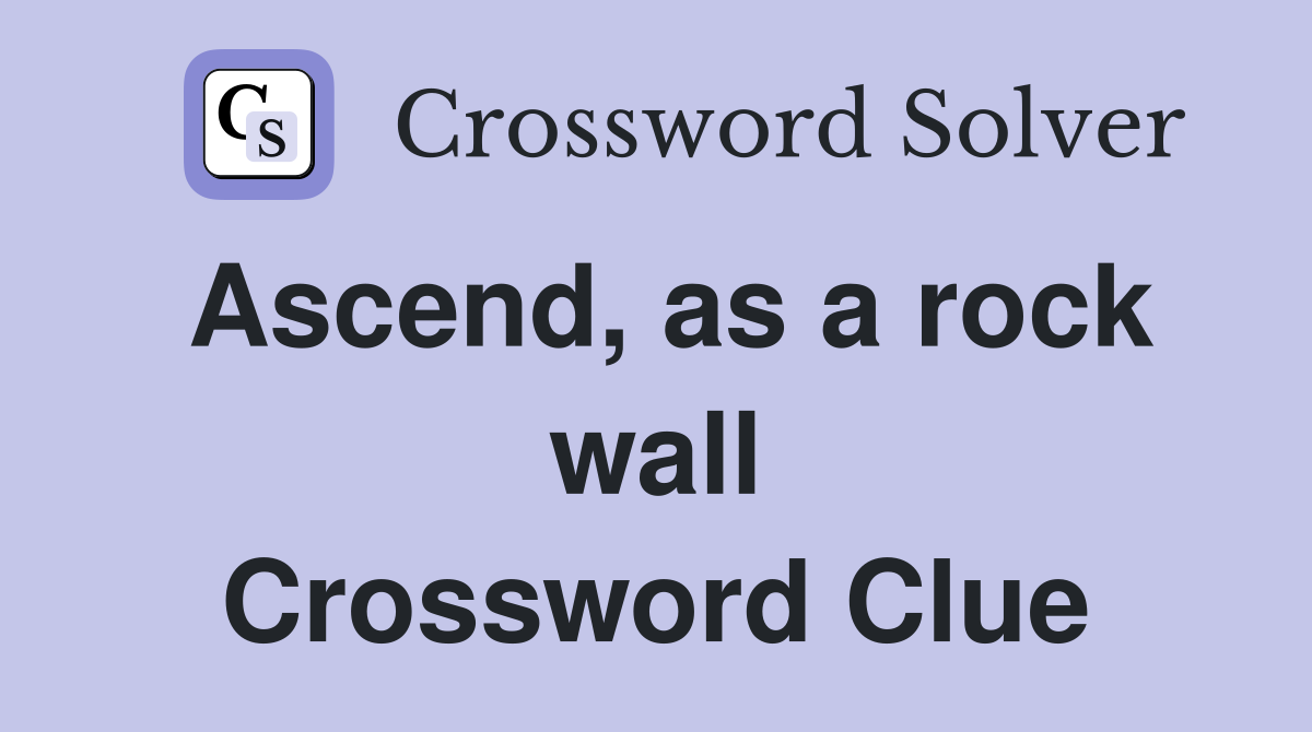 Ascend, as a rock wall Crossword Clue