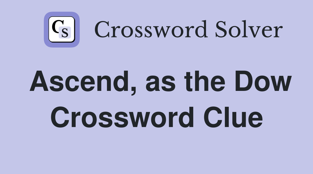 Ascend, as the Dow Crossword Clue