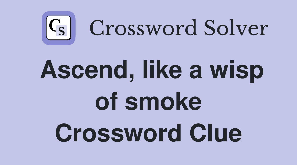 Ascend, like a wisp of smoke Crossword Clue