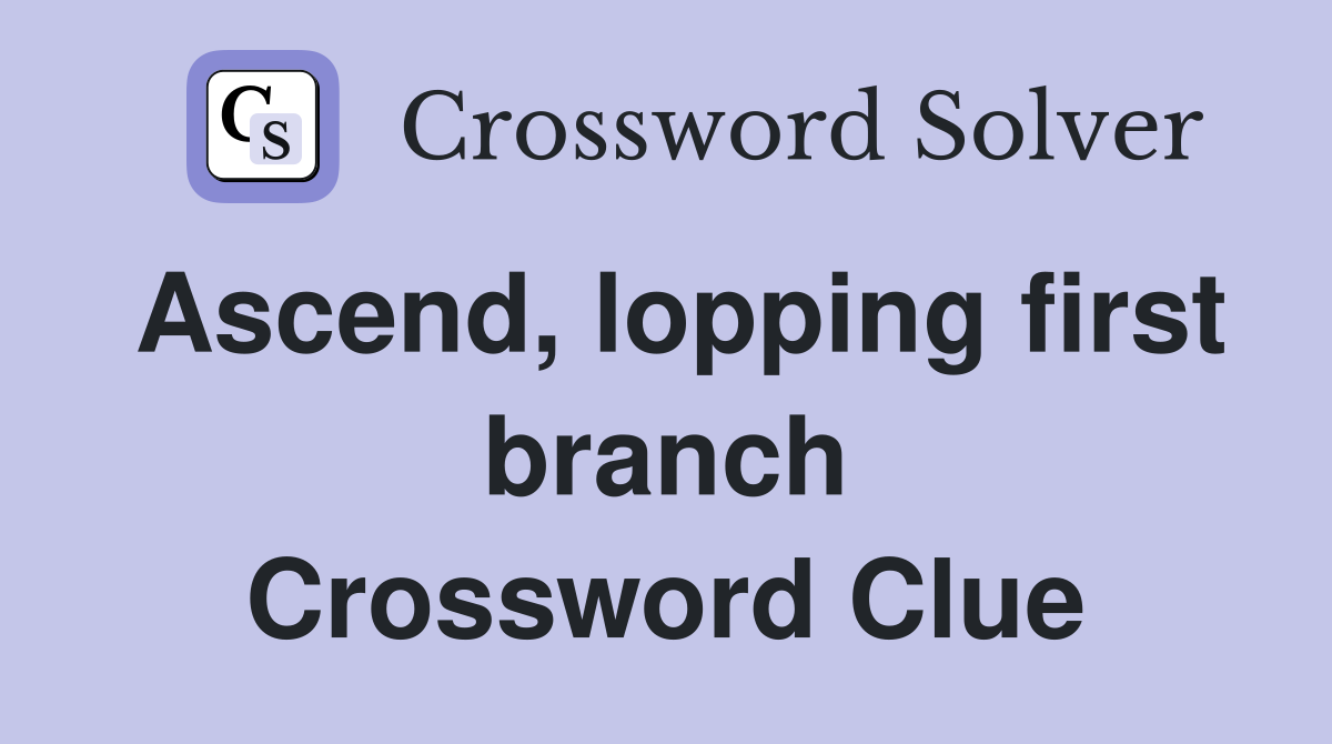 Ascend, lopping first branch Crossword Clue