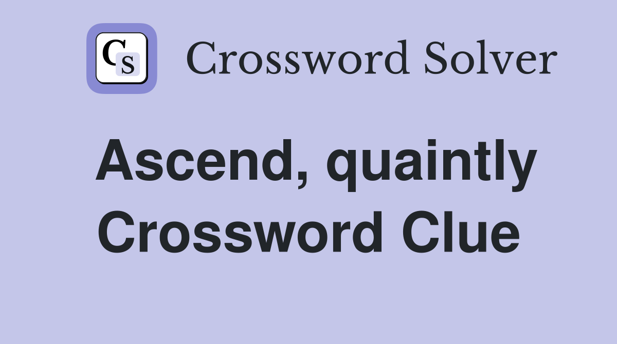 Ascend, quaintly Crossword Clue
