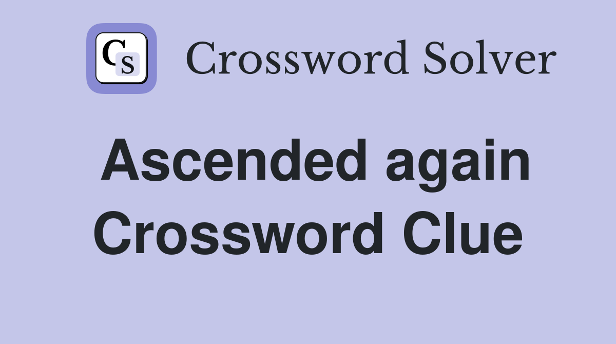 Ascended again Crossword Clue