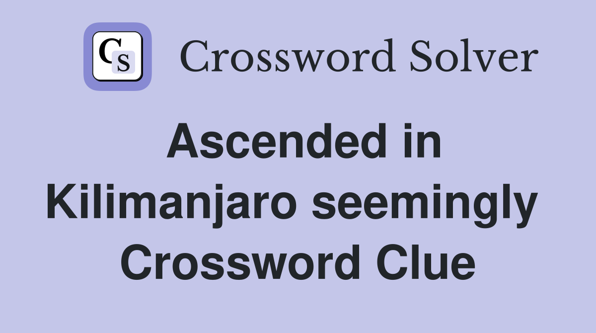 Ascended in Kilimanjaro seemingly  Crossword Clue