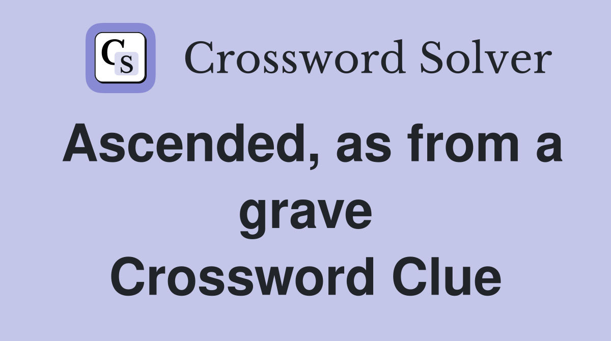 Ascended, as from a grave Crossword Clue