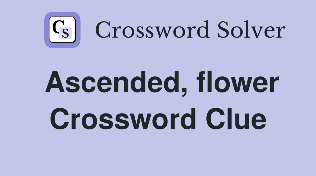 Ascended, flower Crossword Clue
