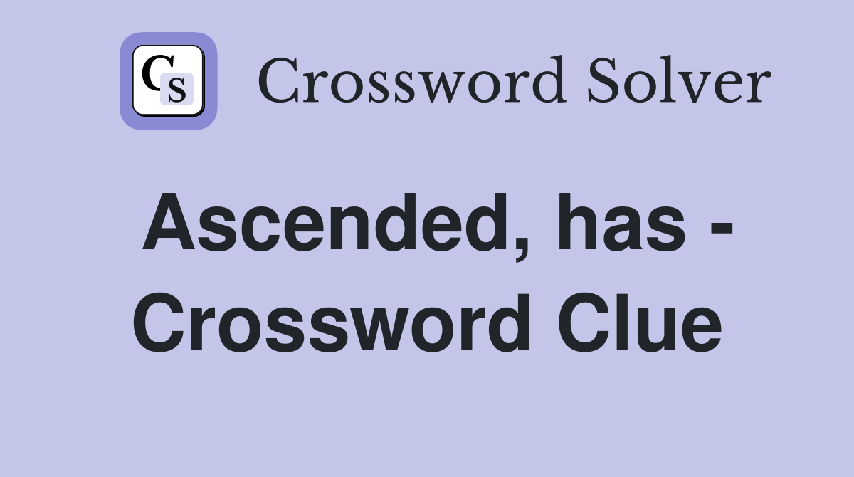 Ascended, has - Crossword Clue
