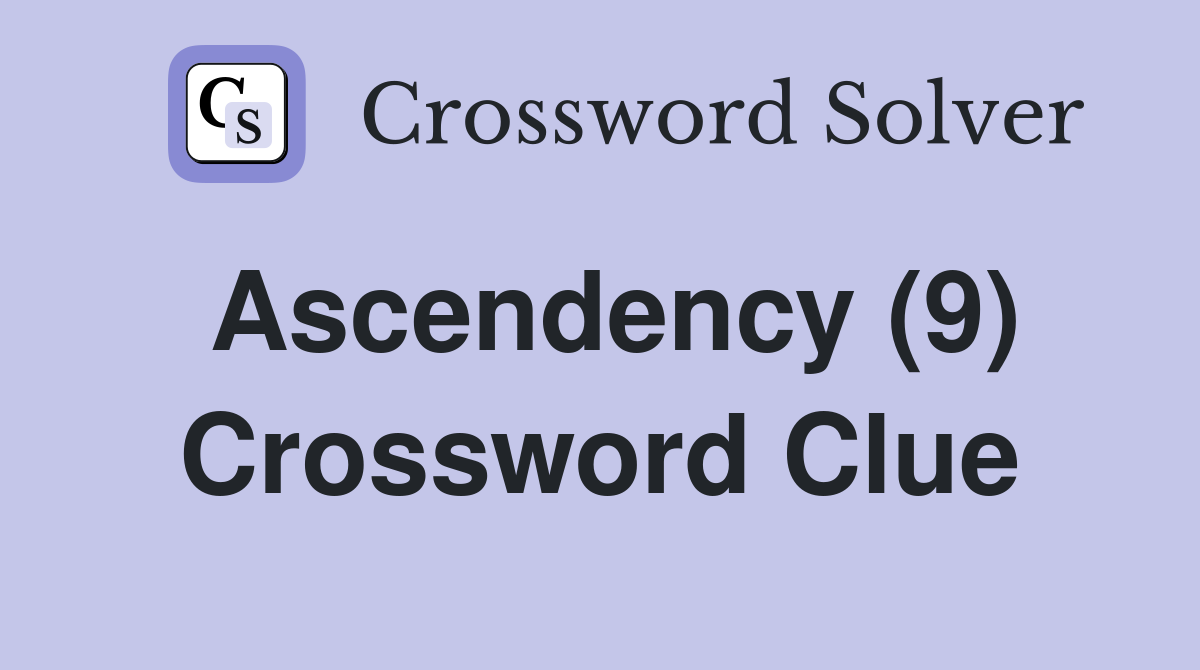 Ascendency (9) Crossword Clue
