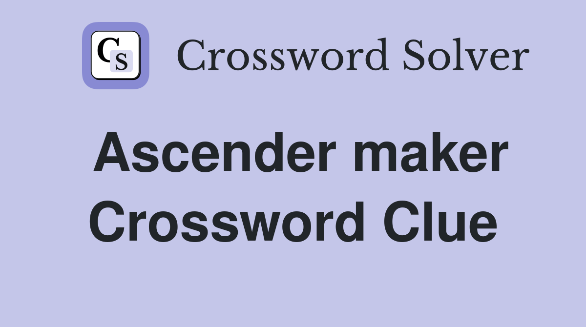 Ascender maker Crossword Clue