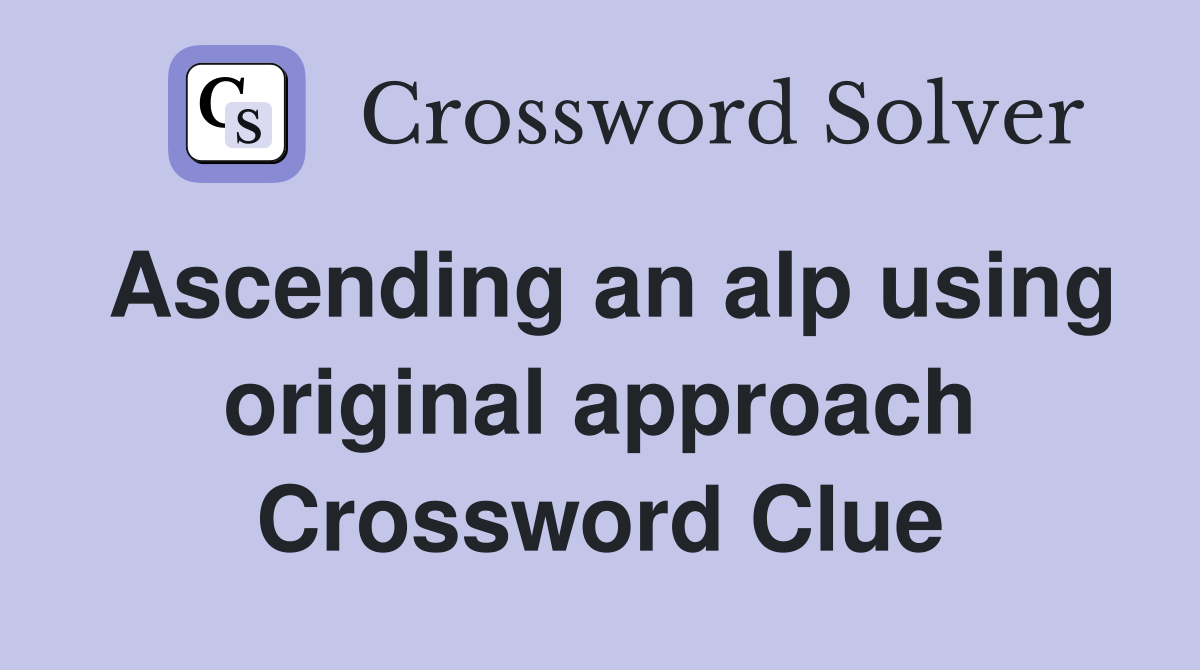 Ascending an alp using original approach Crossword Clue