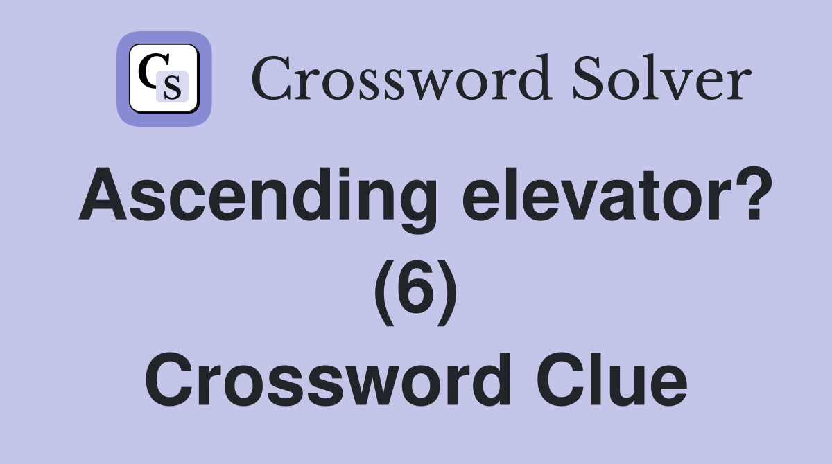 Ascending elevator? (6) Crossword Clue
