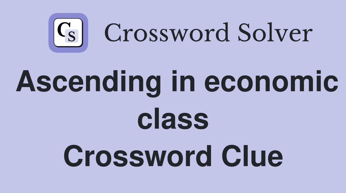 Ascending in economic class Crossword Clue