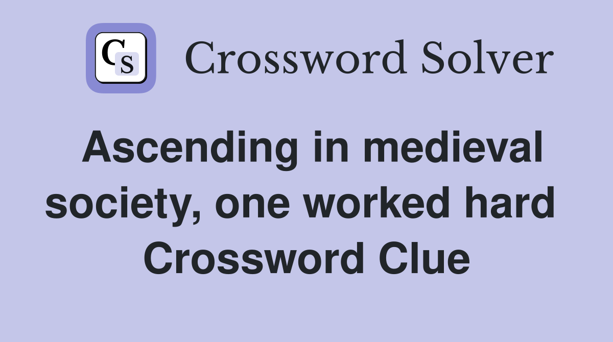 Ascending in medieval society, one worked hard  Crossword Clue