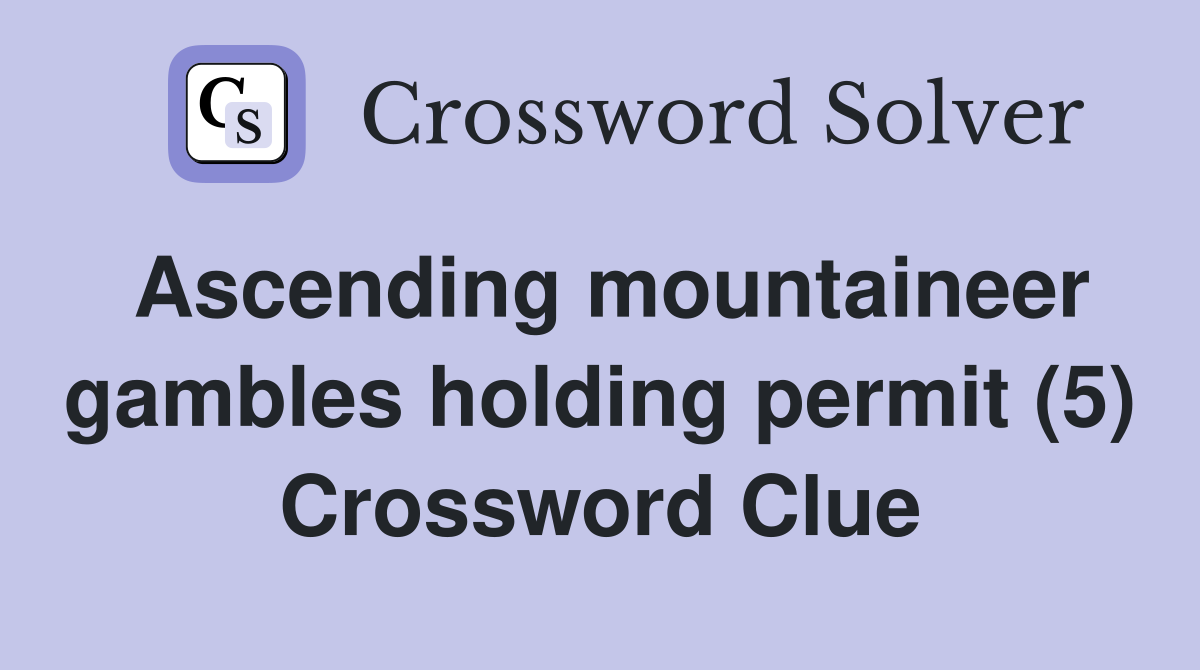 Ascending mountaineer gambles holding permit (5) Crossword Clue