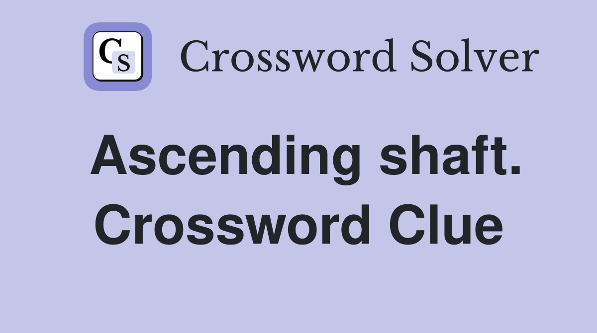 Ascending shaft. Crossword Clue