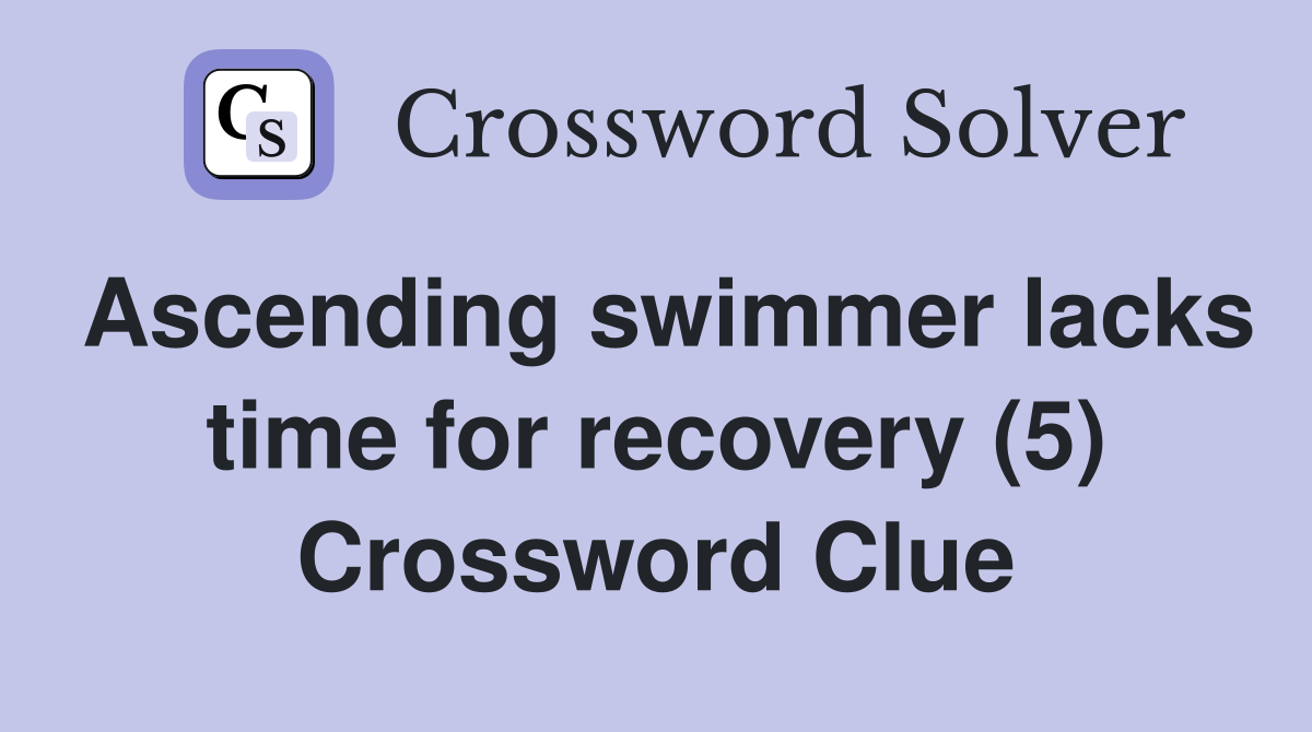 Ascending swimmer lacks time for recovery (5) Crossword Clue