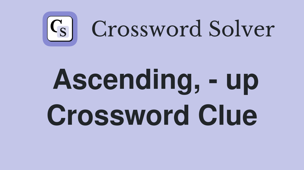 Ascending, - up Crossword Clue