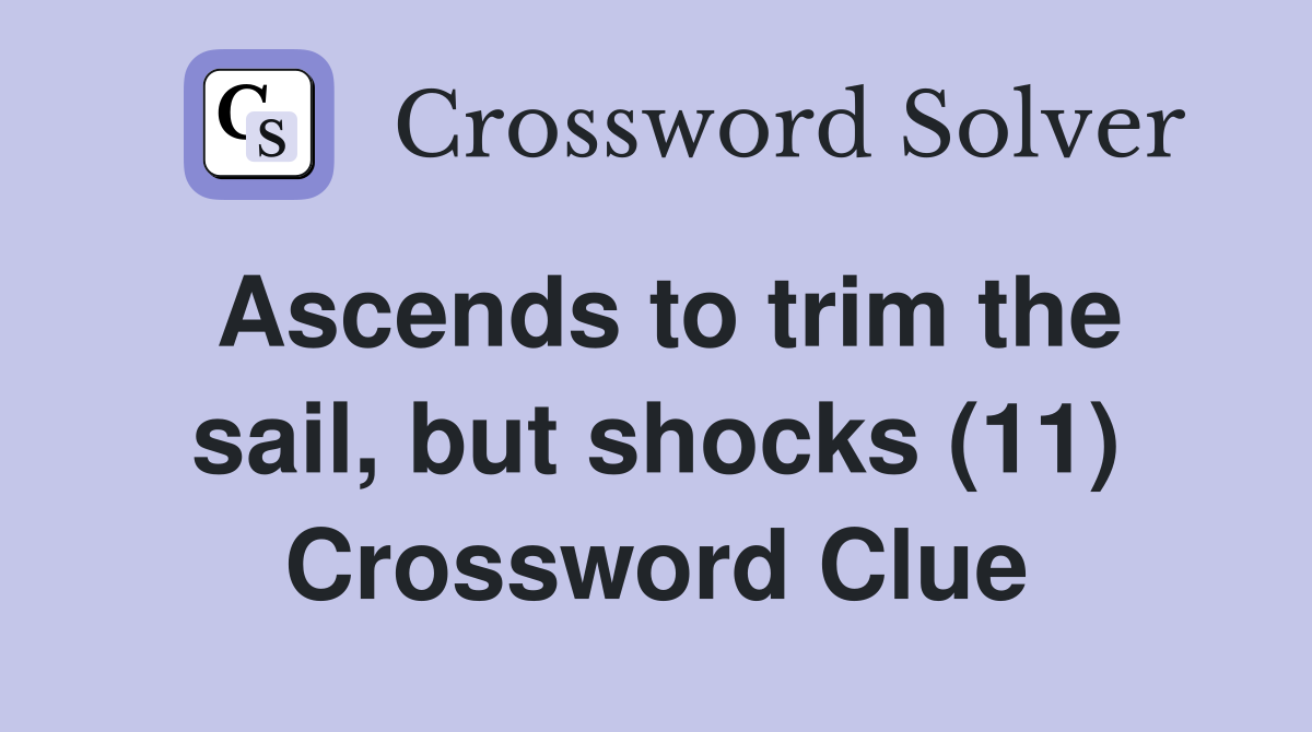 Ascends to trim the sail, but shocks (11) Crossword Clue