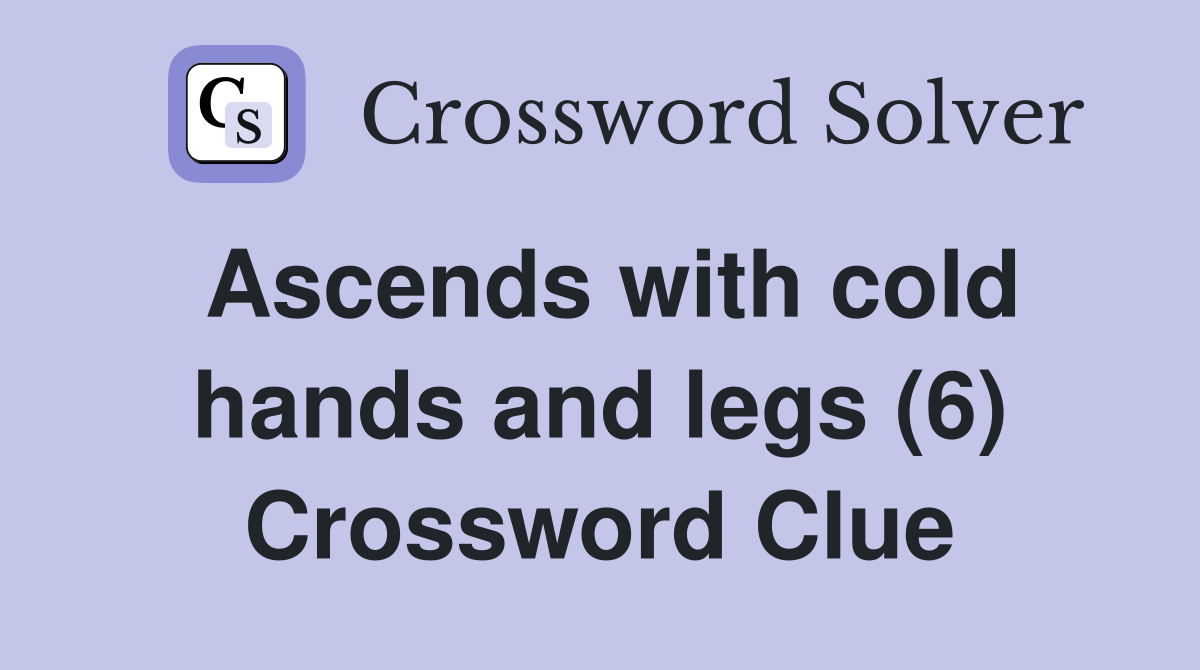 Ascends with cold hands and legs (6) Crossword Clue