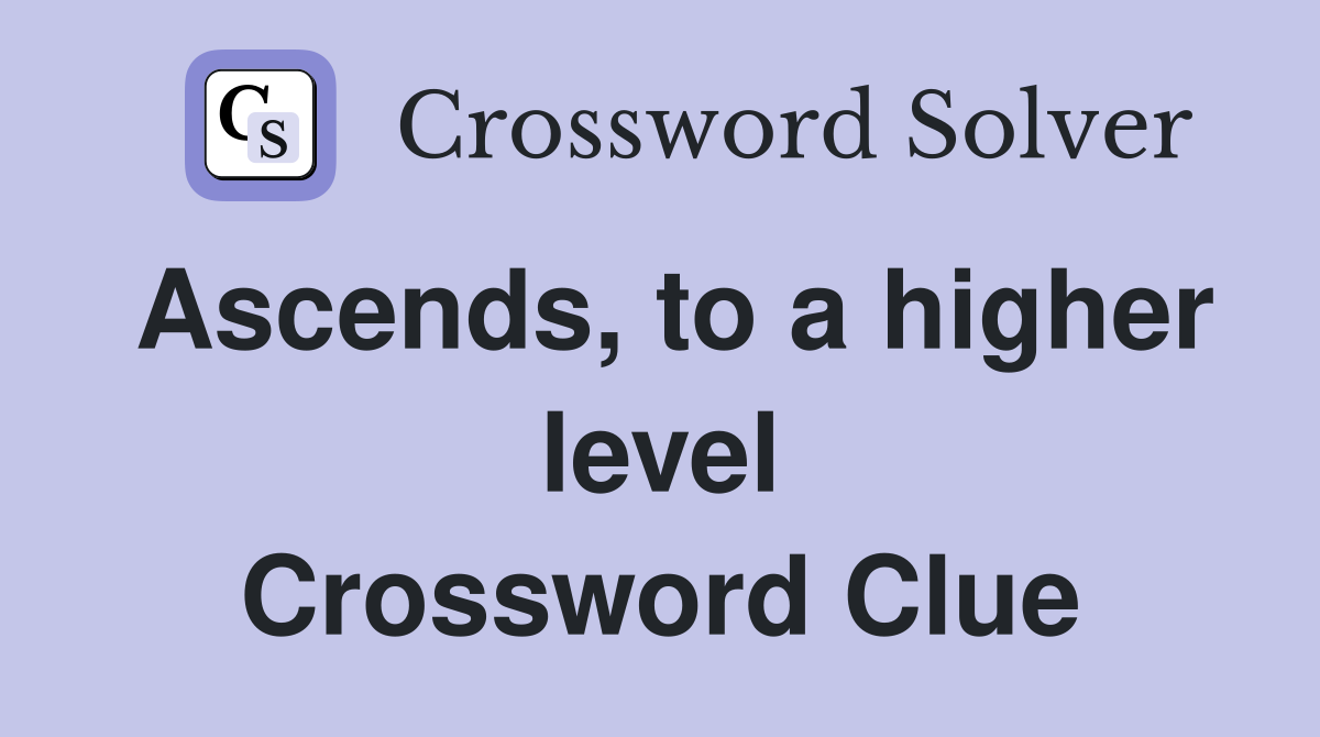 Ascends, to a higher level Crossword Clue