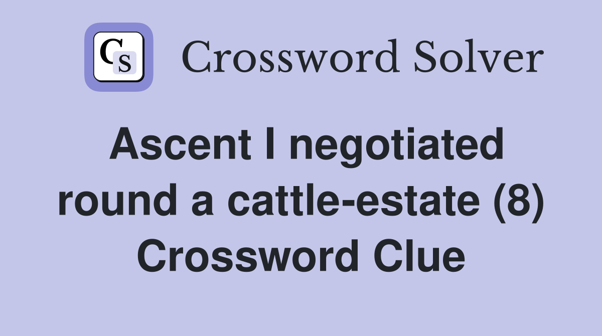 Ascent I negotiated round a cattle-estate (8) Crossword Clue