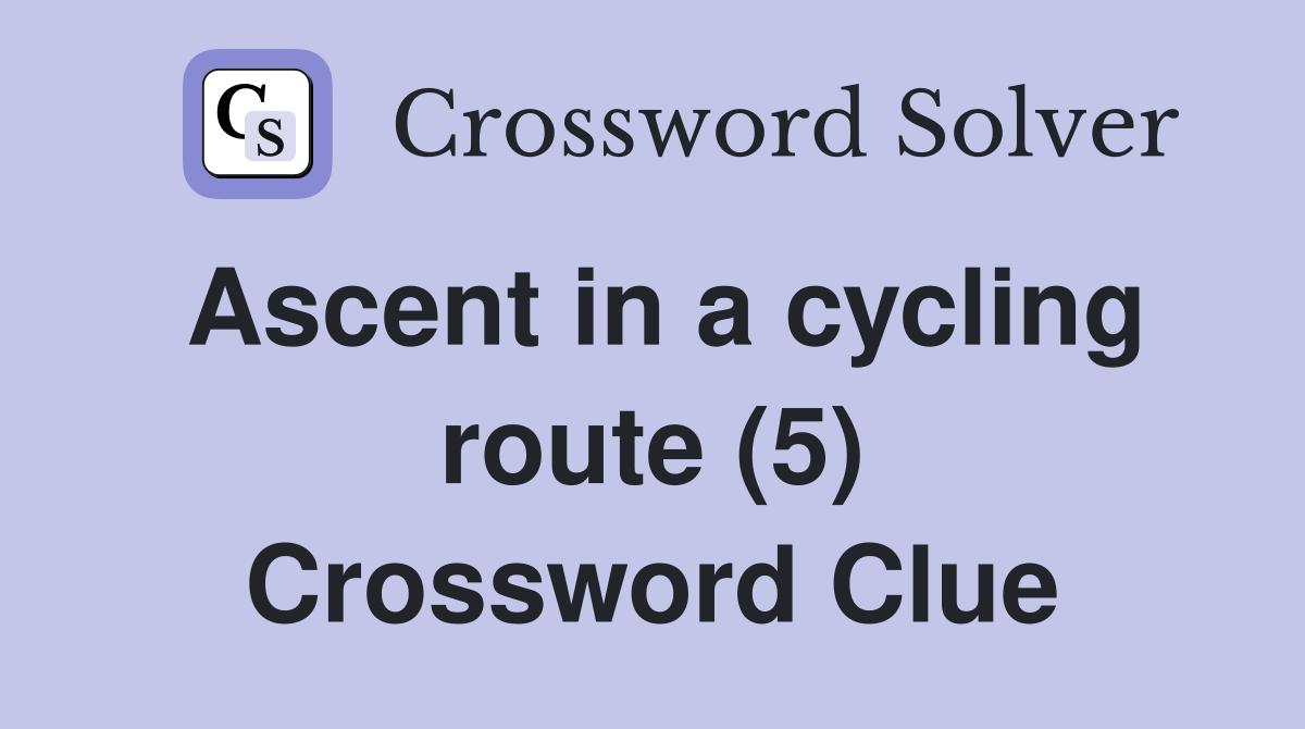Ascent in a cycling route (5) Crossword Clue