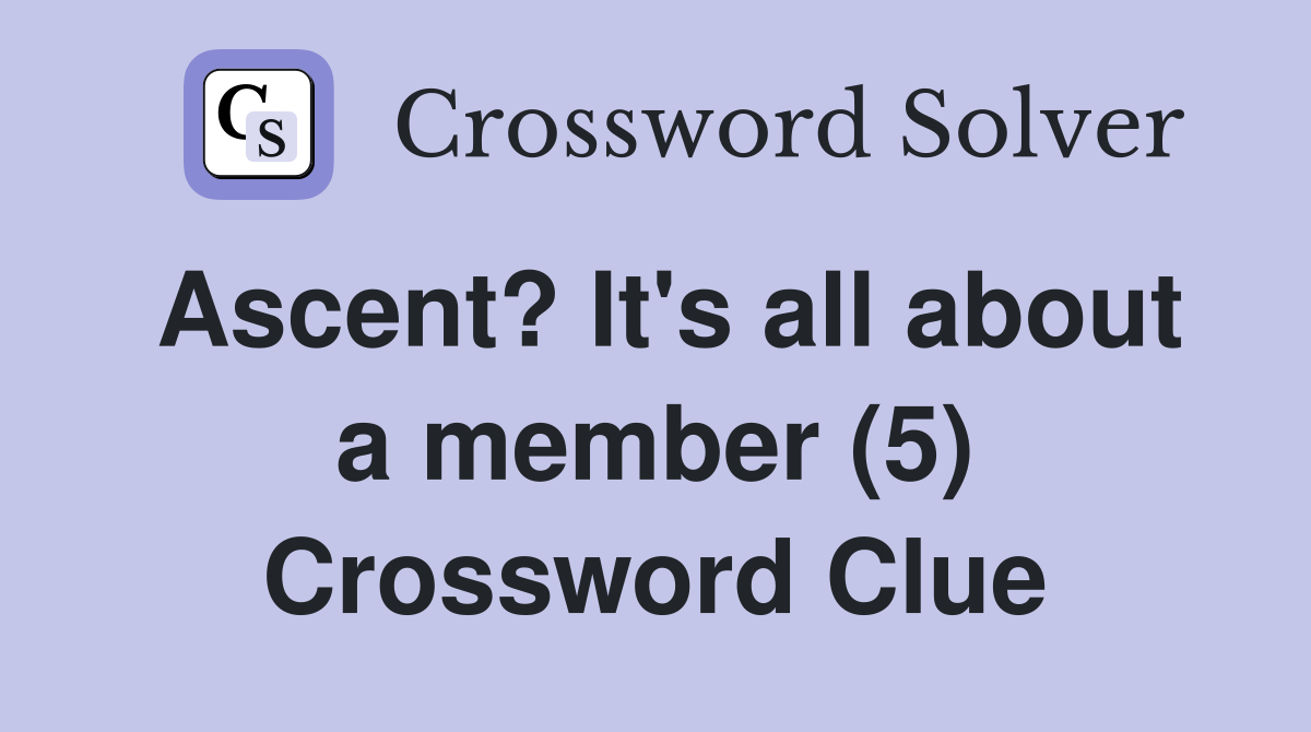 Ascent? It's all about a member (5) Crossword Clue