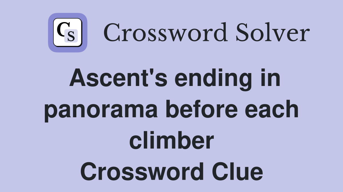 Ascent's ending in panorama before each climber Crossword Clue