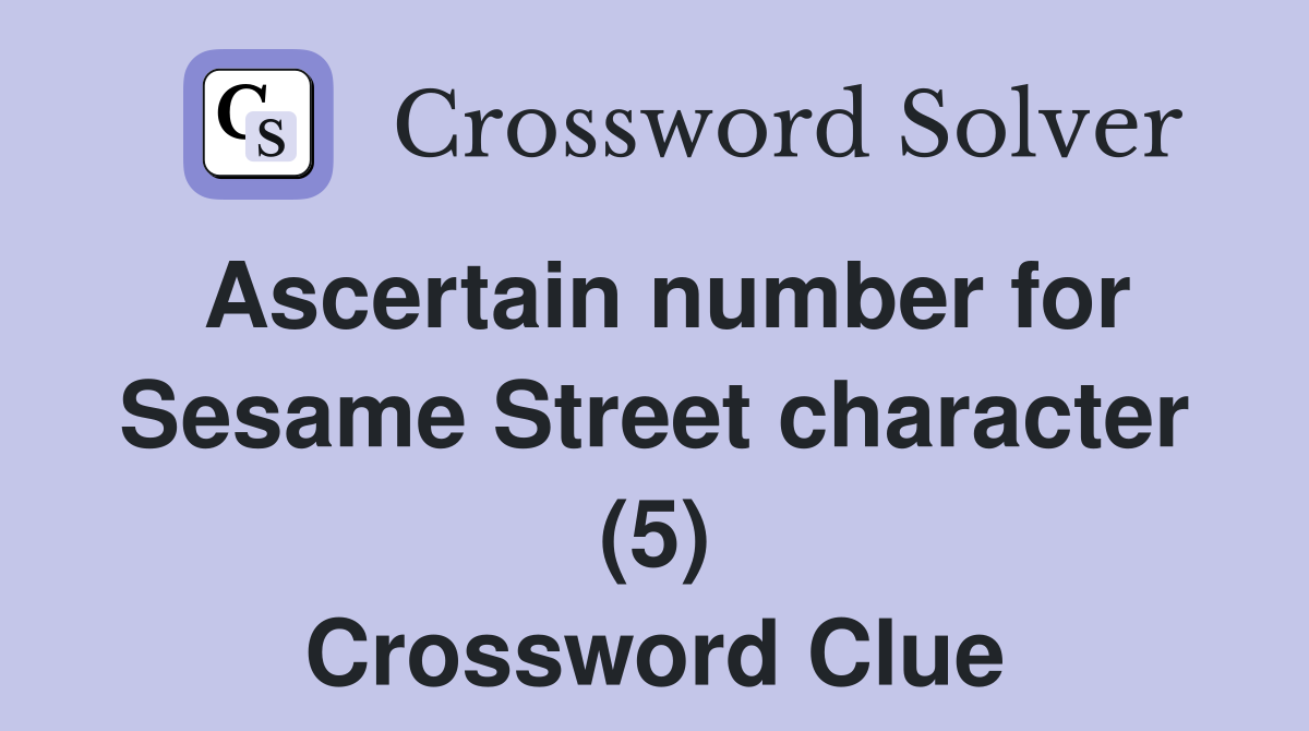 Ascertain number for Sesame Street character (5) Crossword Clue