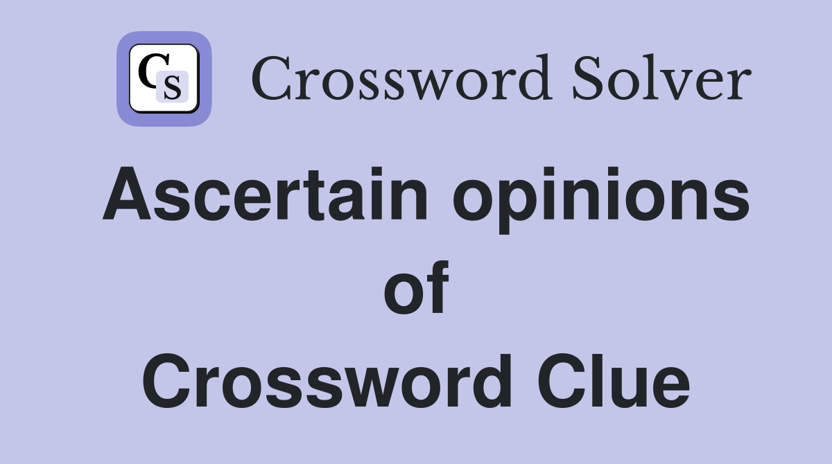 Ascertain opinions of Crossword Clue