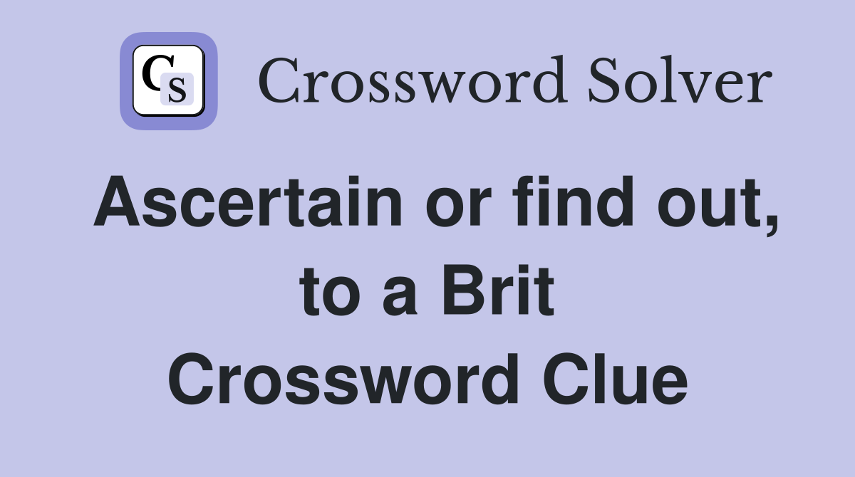 Ascertain or find out, to a Brit Crossword Clue