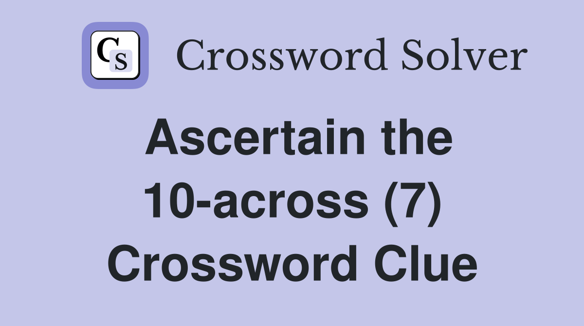 Ascertain the 10-across (7) Crossword Clue