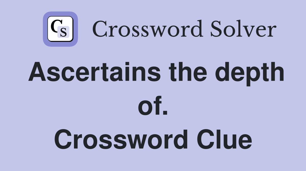 Ascertains the depth of. Crossword Clue