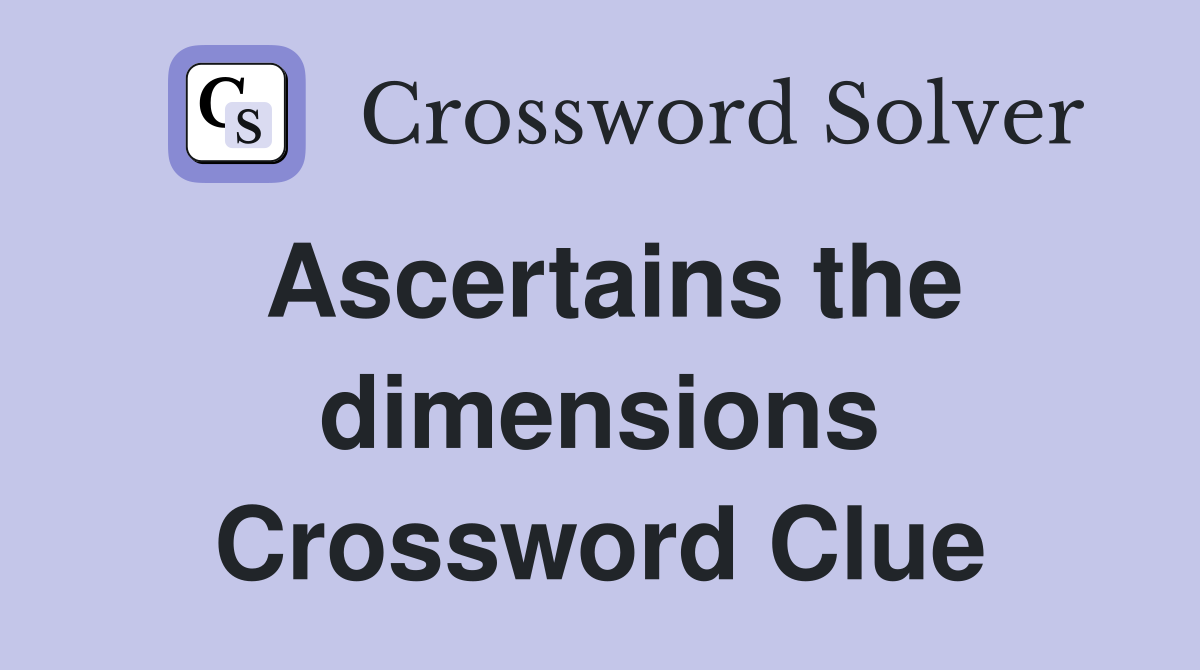 Ascertains the dimensions Crossword Clue