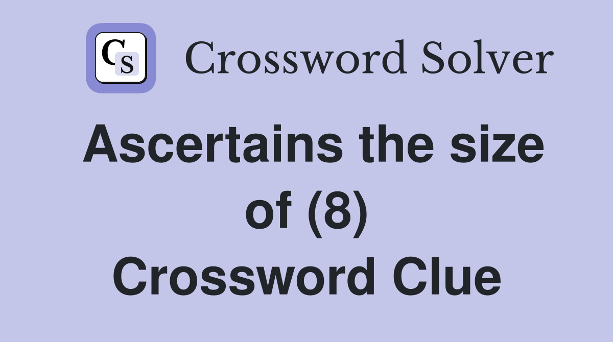 Ascertains the size of (8) Crossword Clue
