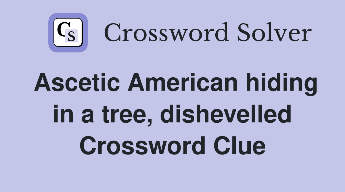 Ascetic American hiding in a tree, dishevelled Crossword Clue