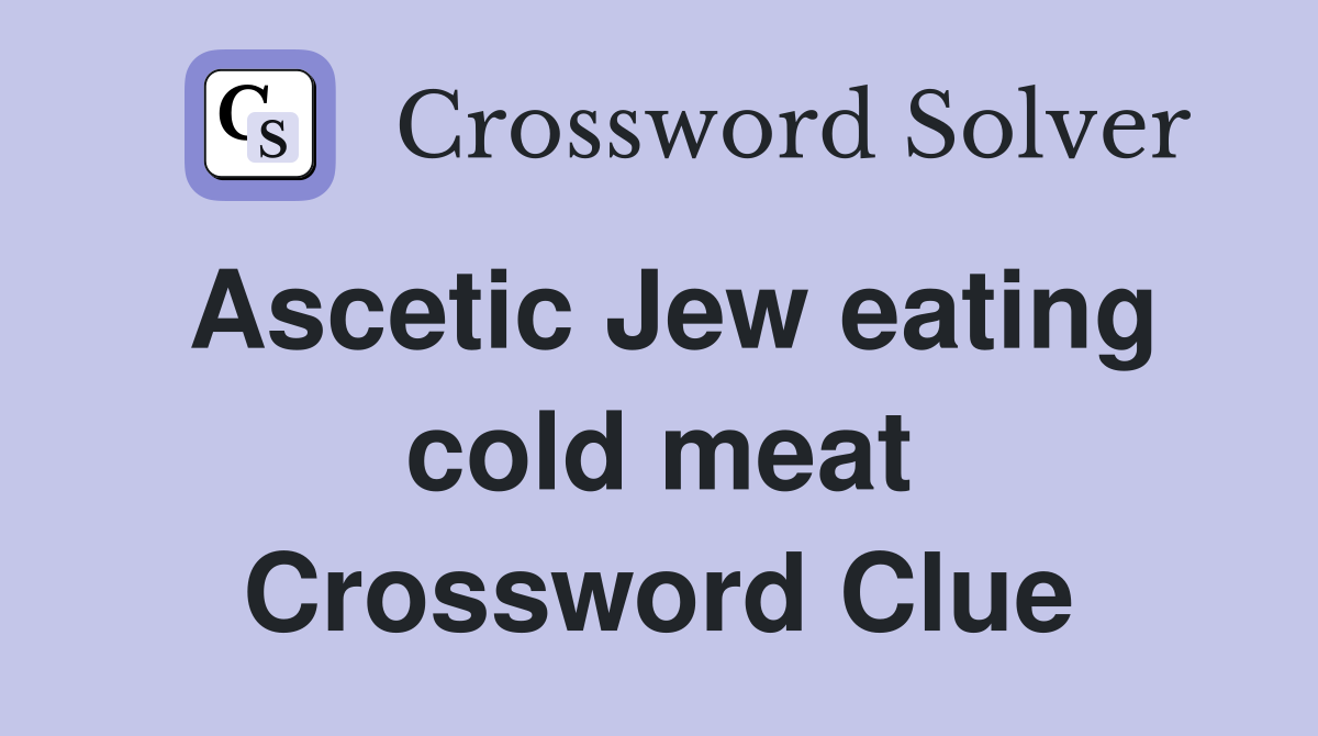 Ascetic Jew eating cold meat Crossword Clue