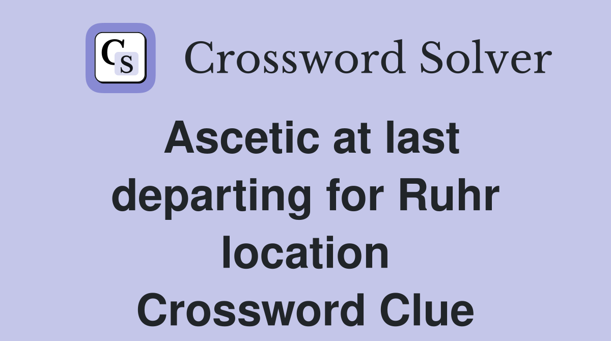 Ascetic at last departing for Ruhr location Crossword Clue