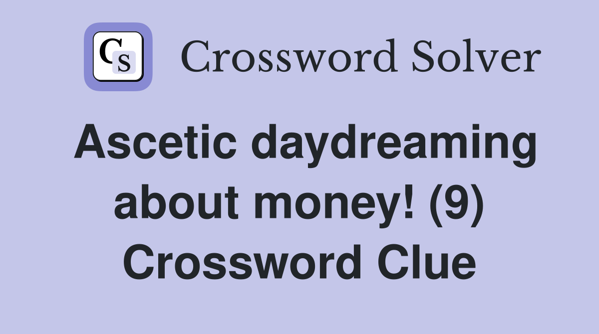 Ascetic daydreaming about money! (9) Crossword Clue