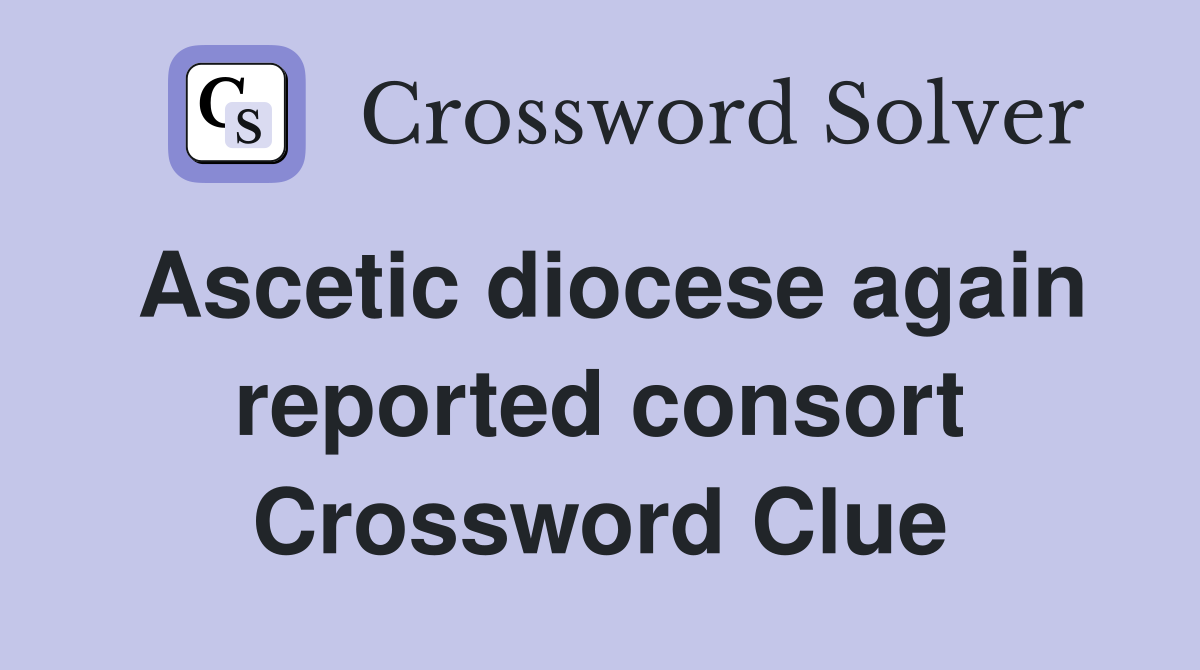 Ascetic diocese again reported consort Crossword Clue