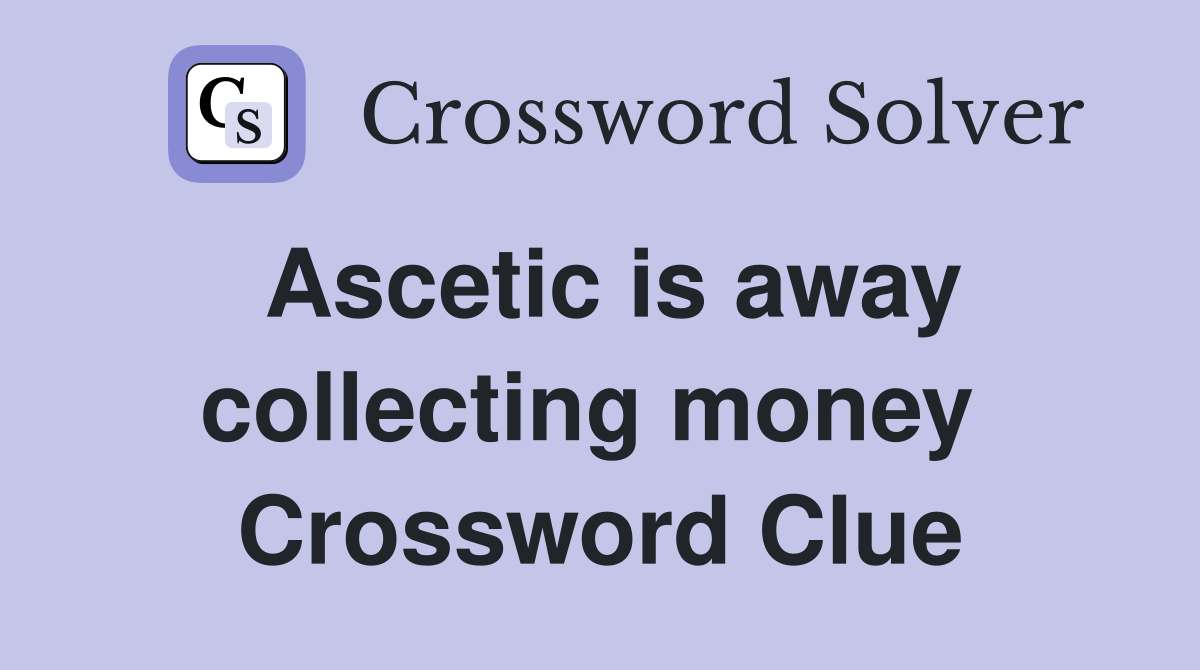 Ascetic is away collecting money  Crossword Clue