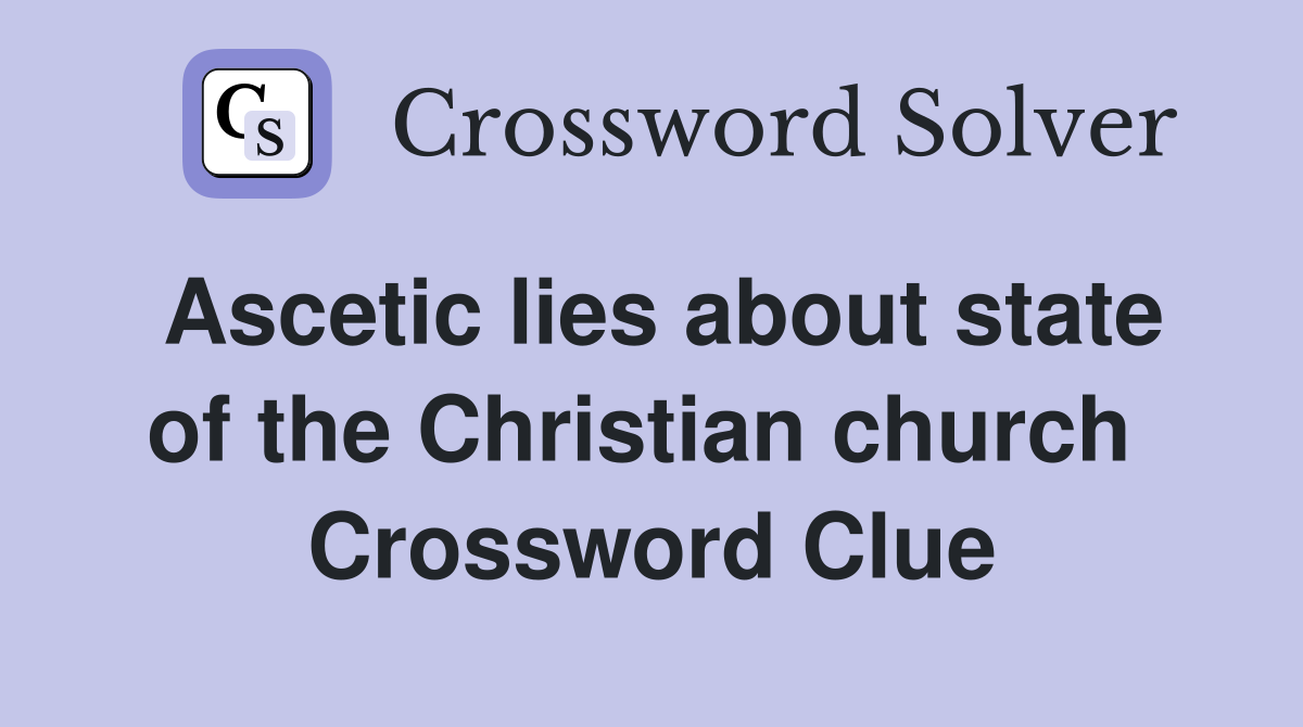 Ascetic lies about state of the Christian church  Crossword Clue