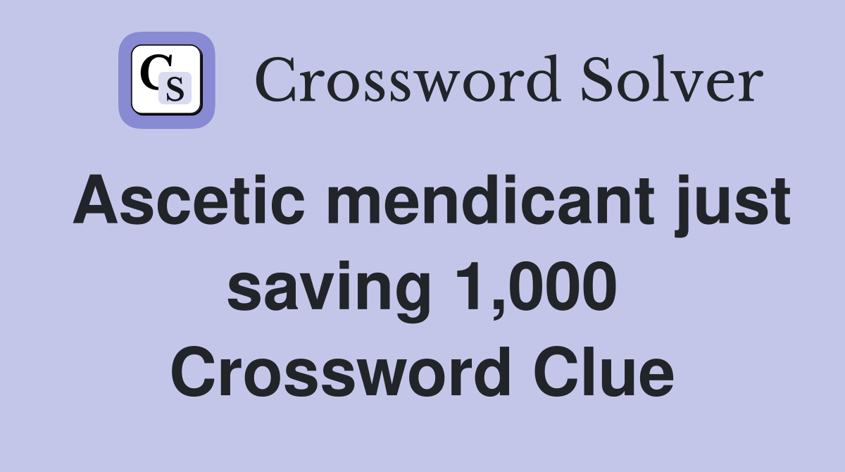 Ascetic mendicant just saving 1,000 Crossword Clue