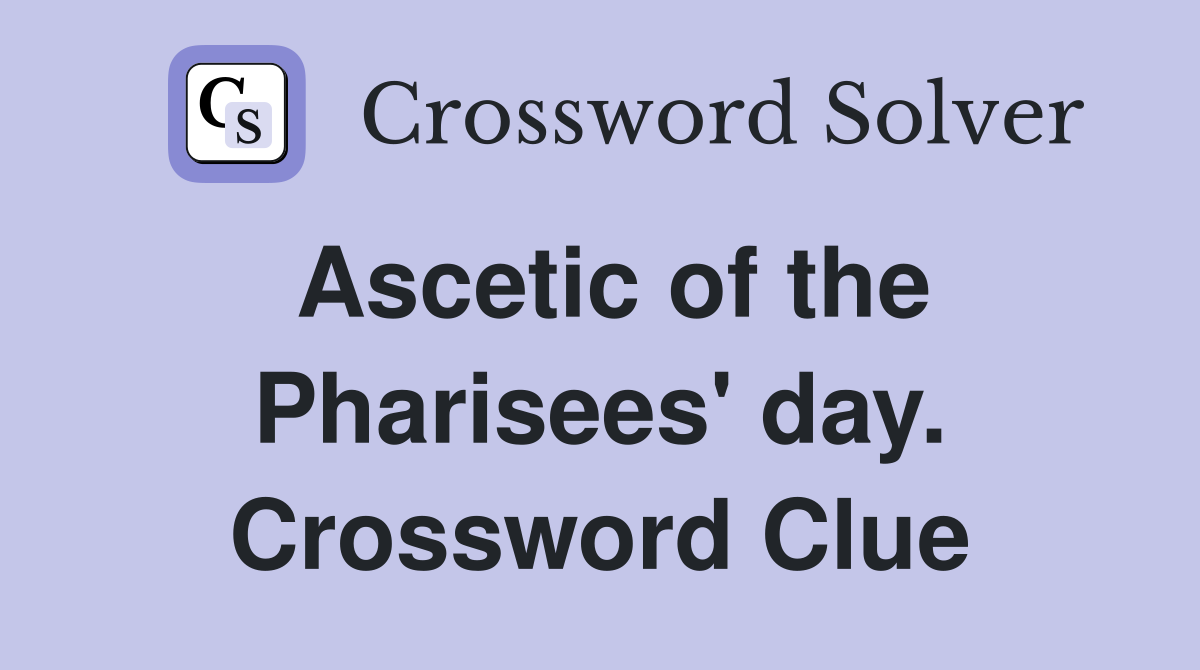 Ascetic of the Pharisees' day. Crossword Clue