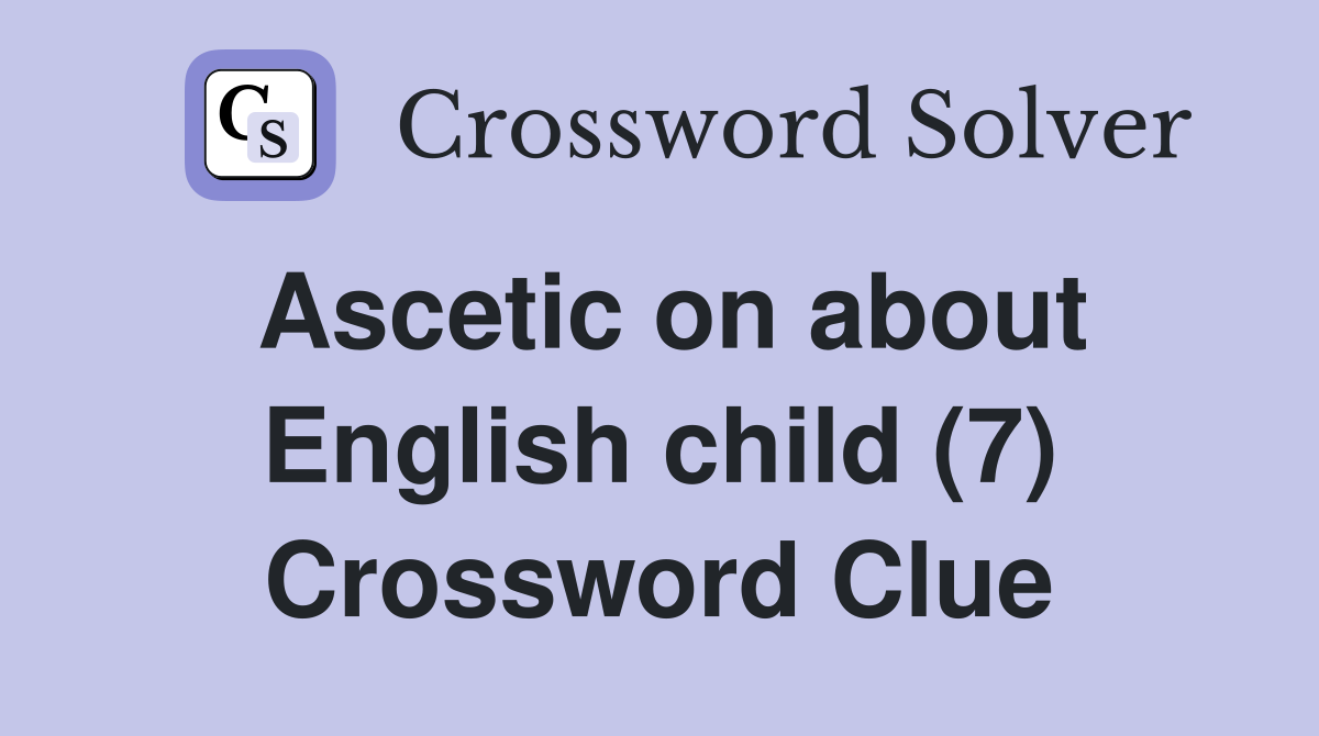 Ascetic on about English child (7) Crossword Clue